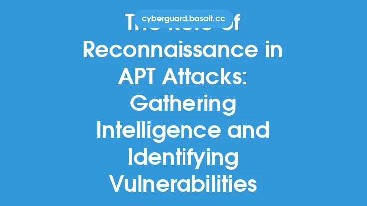 The Role of Reconnaissance in APT Attacks: Gathering Intelligence and Identifying Vulnerabilities Thumbnail
